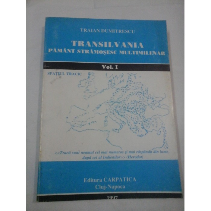 TRANSILVANIA  PAMANT  STRAMOSESC  MULTIMILENAR - vol. I - TRAIAN  DUMITRESCU